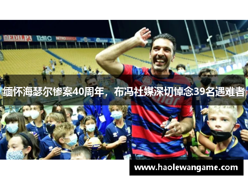缅怀海瑟尔惨案40周年，布冯社媒深切悼念39名遇难者